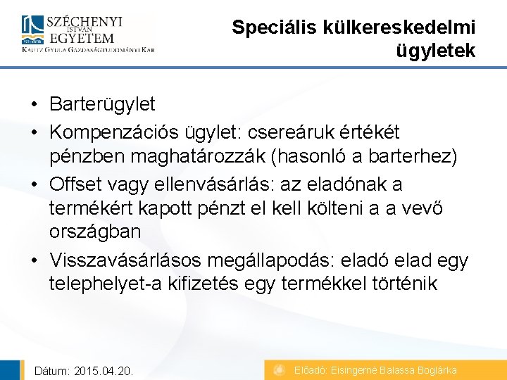 Speciális külkereskedelmi ügyletek • Barterügylet • Kompenzációs ügylet: csereáruk értékét pénzben maghatározzák (hasonló a Speciális külkereskedelmi ügyletek • Barterügylet • Kompenzációs ügylet: csereáruk értékét pénzben maghatározzák (hasonló a