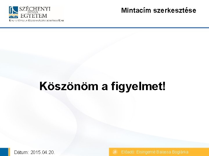 Mintacím szerkesztése Köszönöm a figyelmet! Dátum: 2015. 04. 20. Előadó: Eisingerné Balassa Boglárka 