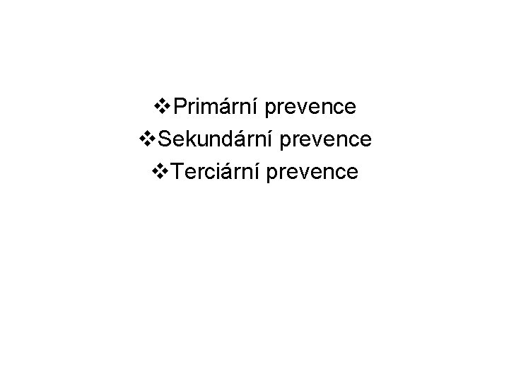 v. Primární prevence v. Sekundární prevence v. Terciární prevence 