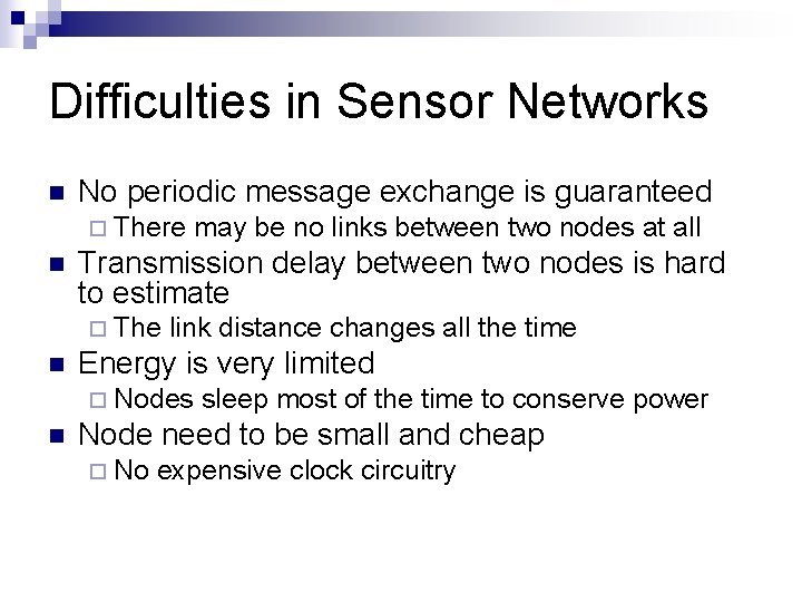 Difficulties in Sensor Networks n No periodic message exchange is guaranteed ¨ There n