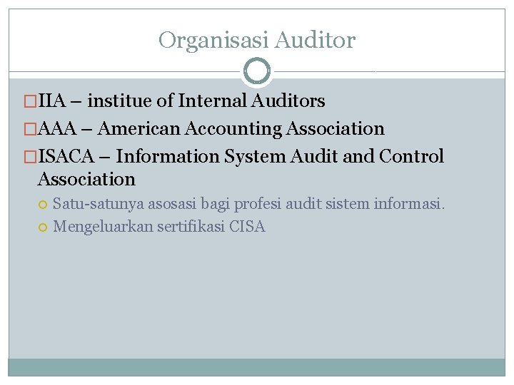Organisasi Auditor �IIA – institue of Internal Auditors �AAA – American Accounting Association �ISACA