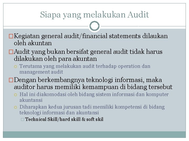 Siapa yang melakukan Audit �Kegiatan general audit/financial statements dilaukan oleh akuntan �Audit yang bukan