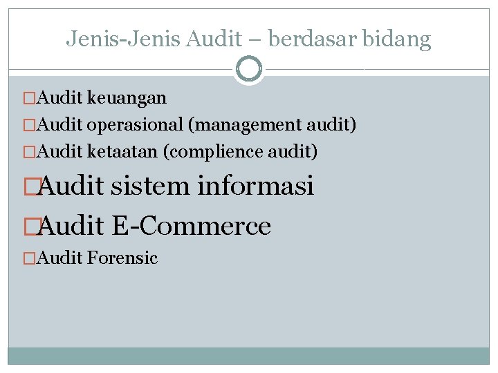 Jenis-Jenis Audit – berdasar bidang �Audit keuangan �Audit operasional (management audit) �Audit ketaatan (complience