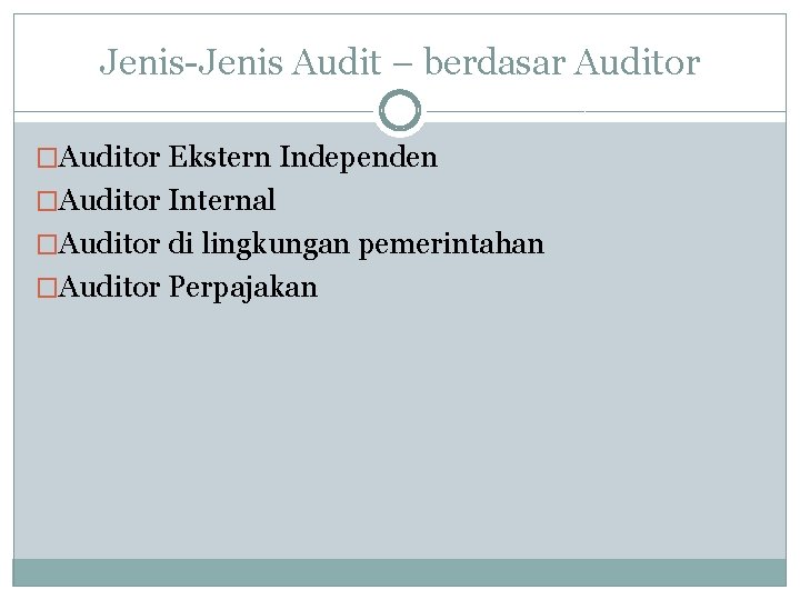 Jenis-Jenis Audit – berdasar Auditor �Auditor Ekstern Independen �Auditor Internal �Auditor di lingkungan pemerintahan