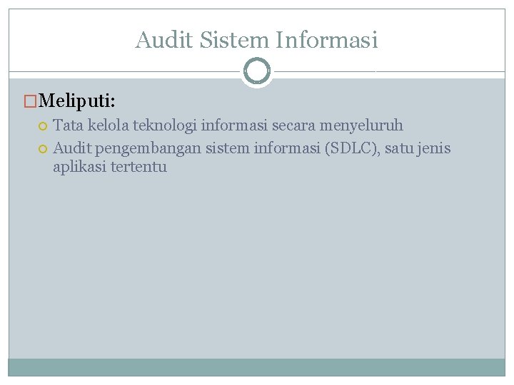 Audit Sistem Informasi �Meliputi: Tata kelola teknologi informasi secara menyeluruh Audit pengembangan sistem informasi