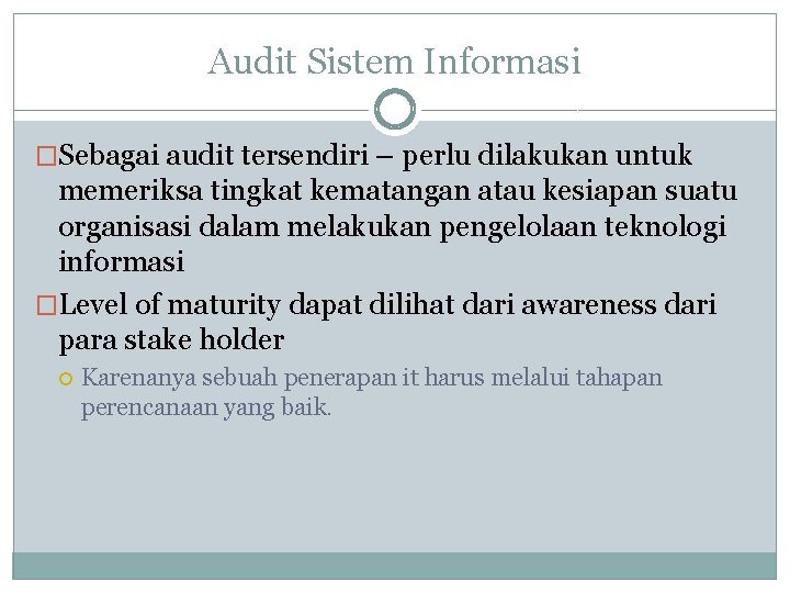 Audit Sistem Informasi �Sebagai audit tersendiri – perlu dilakukan untuk memeriksa tingkat kematangan atau