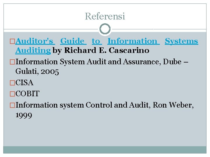 Referensi �Auditor's Guide to Information Systems Auditing by Richard E. Cascarino �Information System Audit