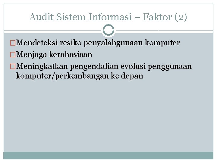 Audit Sistem Informasi – Faktor (2) �Mendeteksi resiko penyalahgunaan komputer �Menjaga kerahasiaan �Meningkatkan pengendalian