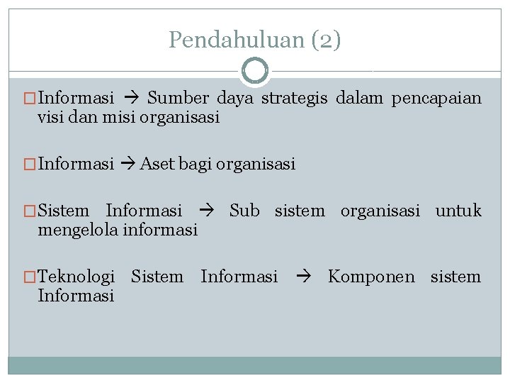 Pendahuluan (2) �Informasi Sumber daya strategis dalam pencapaian visi dan misi organisasi �Informasi Aset