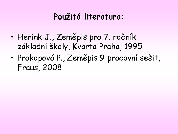 Použitá literatura: • Herink J. , Zeměpis pro 7. ročník základní školy, Kvarta Praha,