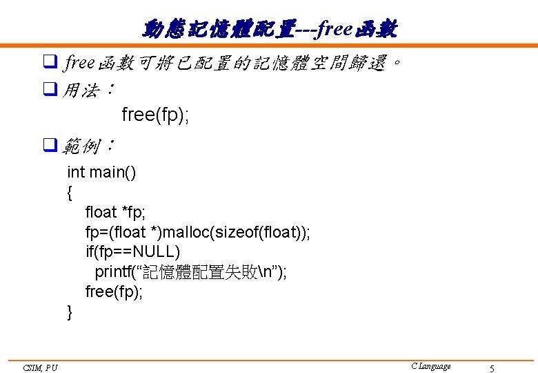 動態記憶體配置---free函數 q free函數可將已配置的記憶體空間歸還。 q 用法： free(fp); q 範例： int main() { float *fp; fp=(float