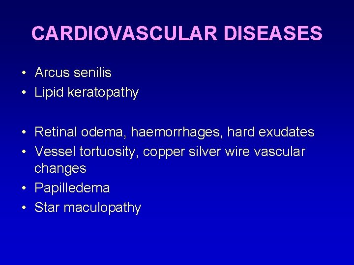 CARDIOVASCULAR DISEASES • Arcus senilis • Lipid keratopathy • Retinal odema, haemorrhages, hard exudates