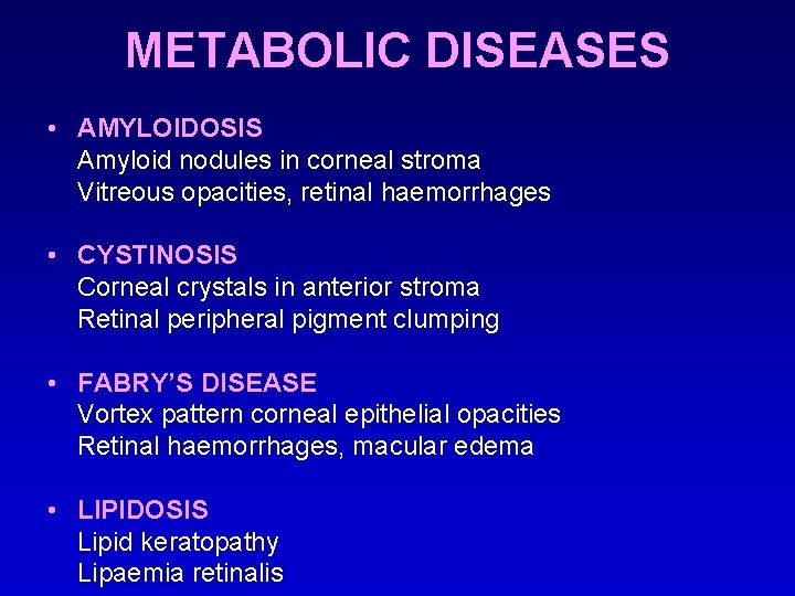 METABOLIC DISEASES • AMYLOIDOSIS Amyloid nodules in corneal stroma Vitreous opacities, retinal haemorrhages •