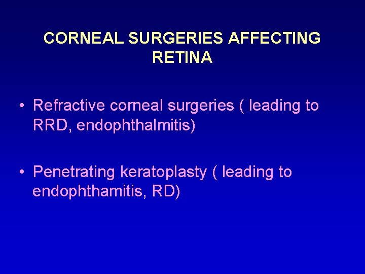 CORNEAL SURGERIES AFFECTING RETINA • Refractive corneal surgeries ( leading to RRD, endophthalmitis) •