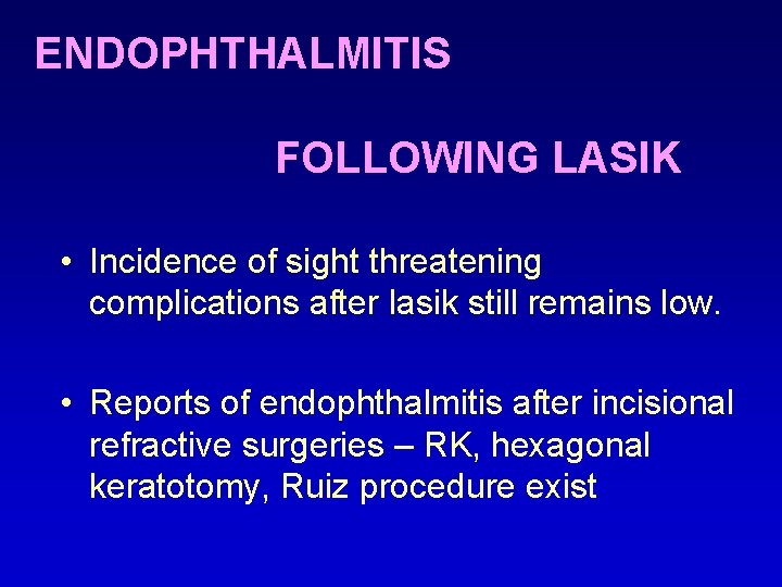 ENDOPHTHALMITIS FOLLOWING LASIK • Incidence of sight threatening complications after lasik still remains low.