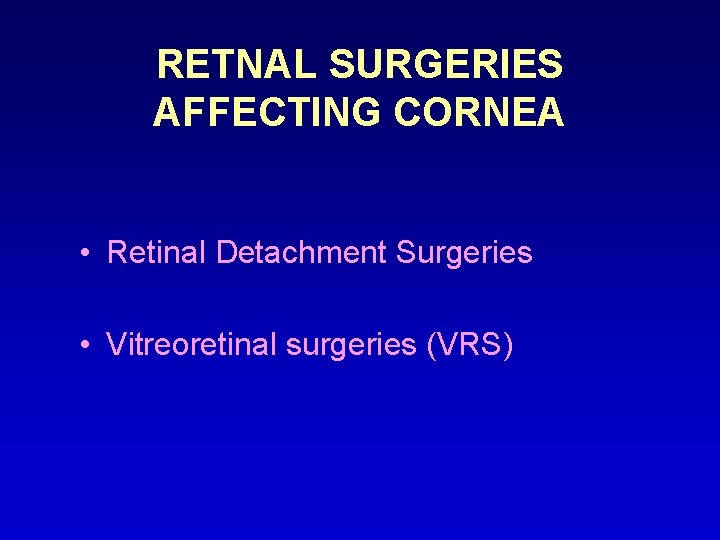 RETNAL SURGERIES AFFECTING CORNEA • Retinal Detachment Surgeries • Vitreoretinal surgeries (VRS) 