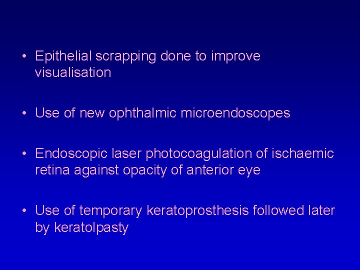  • Epithelial scrapping done to improve visualisation • Use of new ophthalmic microendoscopes