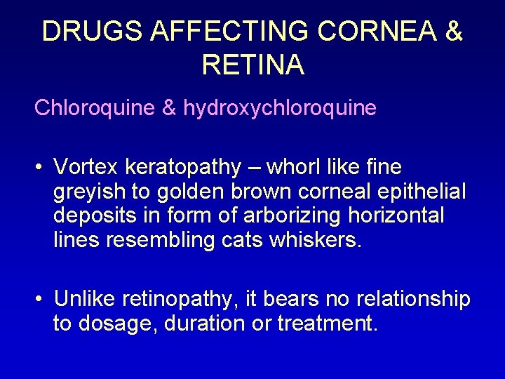 DRUGS AFFECTING CORNEA & RETINA Chloroquine & hydroxychloroquine • Vortex keratopathy – whorl like