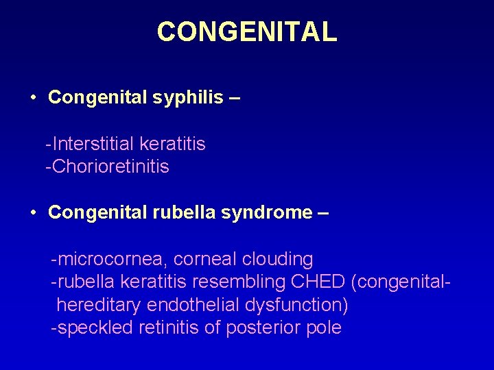 CONGENITAL • Congenital syphilis – -Interstitial keratitis -Chorioretinitis • Congenital rubella syndrome – -microcornea,