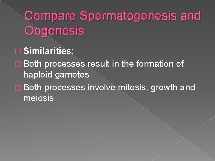 Compare Spermatogenesis and Oogenesis � Similarities: � Both processes result in the formation of