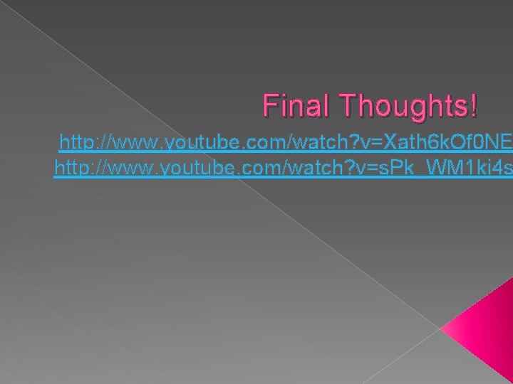 Final Thoughts! http: //www. youtube. com/watch? v=Xath 6 k. Of 0 NE http: //www.