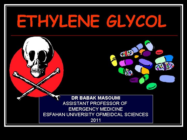 ETHYLENE GLYCOL DR BABAK MASOUMI ASSISTANT PROFESSOR OF EMERGENCY MEDICINE ESFAHAN UNIVERSITY OFMEIDCAL SCIENCES