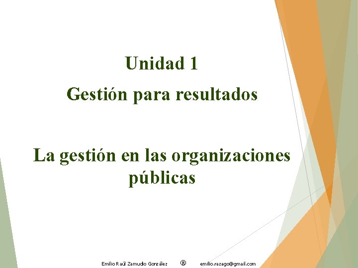Unidad 1 Gestión para resultados La gestión en las organizaciones públicas Emilio Raúl Zamudio