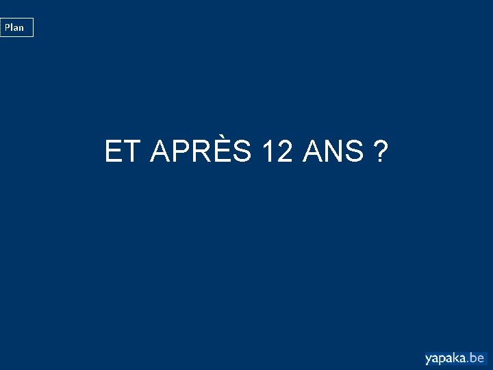 Plan ET APRÈS 12 ANS ? 