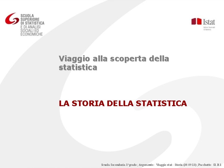 Viaggio alla scoperta della statistica LA STORIA DELLA STATISTICA Scuola Secondaria 1°grado; Argomento: Viaggio