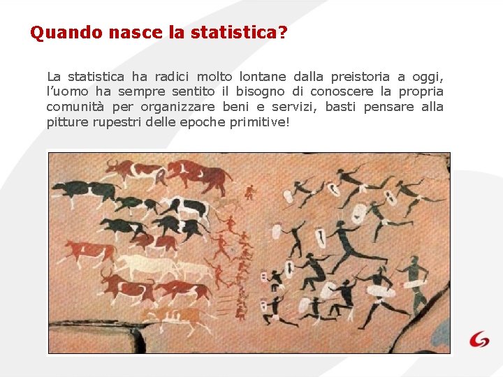 Quando nasce la statistica? La statistica ha radici molto lontane dalla preistoria a oggi,