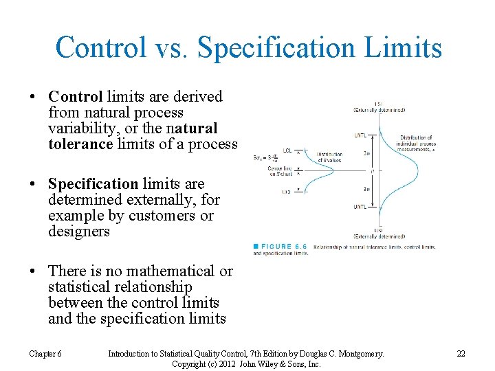 Control vs. Specification Limits • Control limits are derived from natural process variability, or