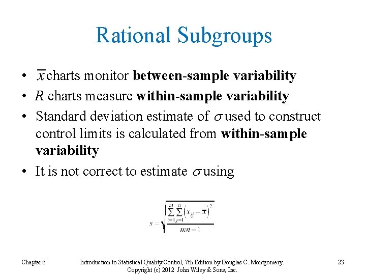 Rational Subgroups • charts monitor between-sample variability • R charts measure within-sample variability •