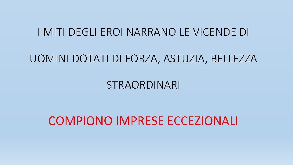 I MITI DEGLI EROI NARRANO LE VICENDE DI UOMINI DOTATI DI FORZA, ASTUZIA, BELLEZZA