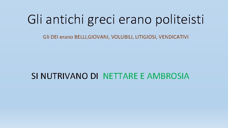 Gli antichi greci erano politeisti Gli DEI erano BELLI, GIOVANI, VOLUBILI, LITIGIOSI, VENDICATIVI SI