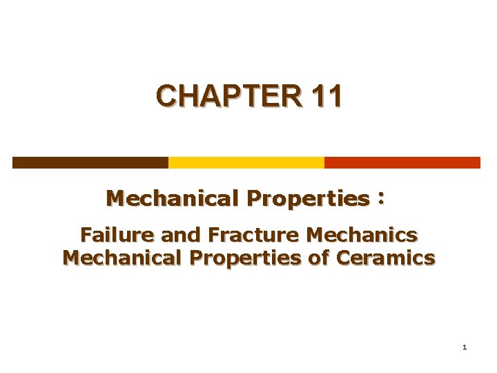 CHAPTER 11 Mechanical Properties: Failure and Fracture Mechanics Mechanical Properties of Ceramics 1 CHAPTER 11 Mechanical Properties: Failure and Fracture Mechanics Mechanical Properties of Ceramics 1