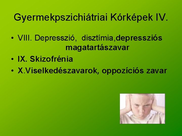 Gyermekpszichiátriai Kórképek IV. • VIII. Depresszió, disztímia, depressziós magatartászavar • IX. Skizofrénia • X.
