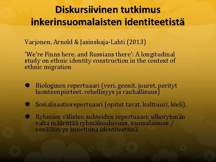Diskursiivinen tutkimus inkerinsuomalaisten identiteetistä Varjonen, Arnold & Jasinskaja-Lahti (2013) 'We're Finns here, and Russians