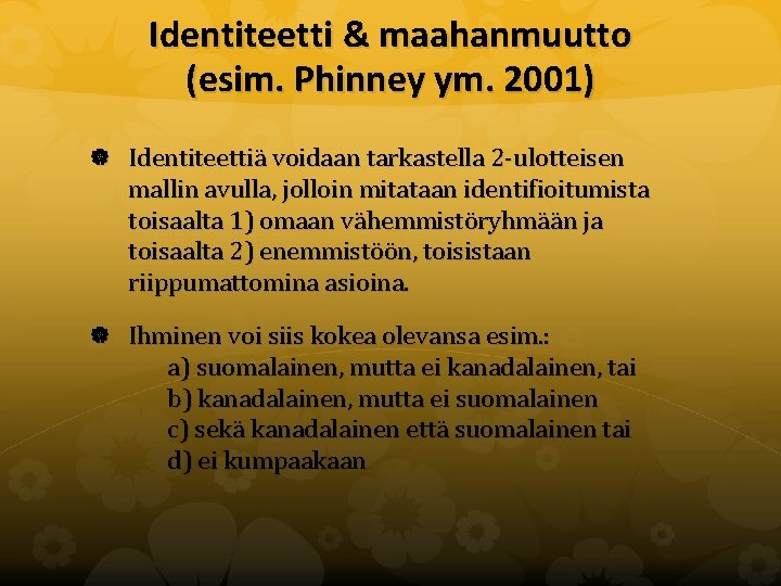 Identiteetti & maahanmuutto (esim. Phinney ym. 2001) Identiteettiä voidaan tarkastella 2 -ulotteisen mallin avulla,