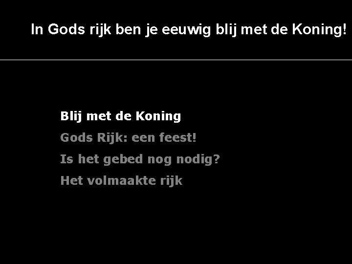 In Gods rijk ben je eeuwig blij met de Koning! Blij met de Koning