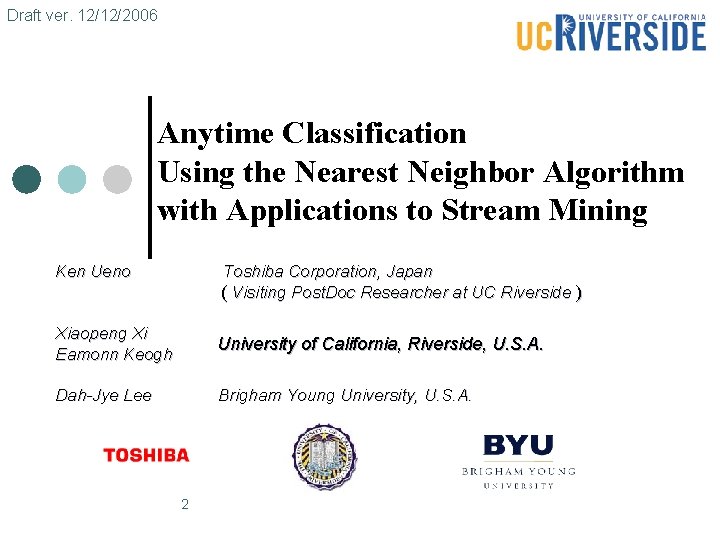 Draft ver. 12/12/2006 Anytime Classification Using the Nearest Neighbor Algorithm with Applications to Stream Draft ver. 12/12/2006 Anytime Classification Using the Nearest Neighbor Algorithm with Applications to Stream