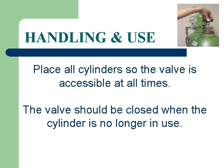 HANDLING & USE Place all cylinders so the valve is accessible at all times.