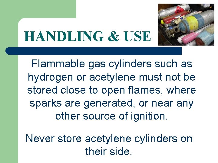 HANDLING & USE Flammable gas cylinders such as hydrogen or acetylene must not be