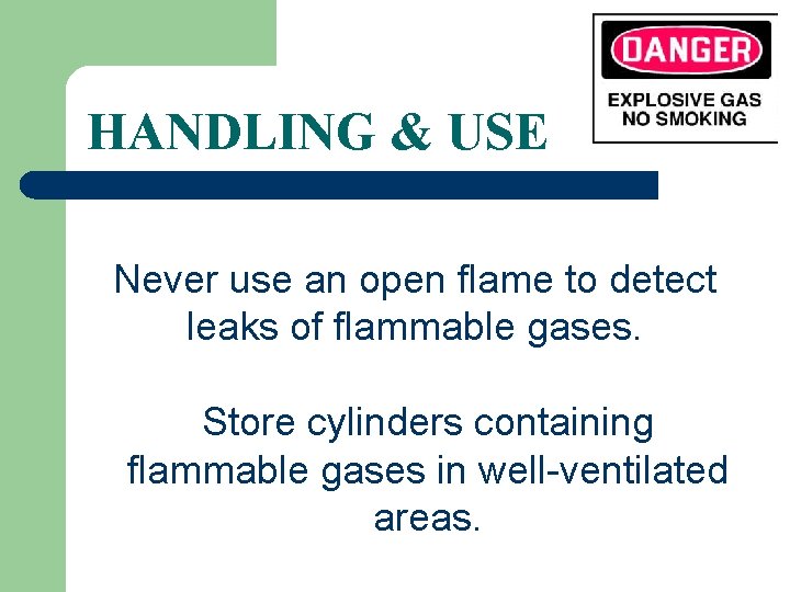 HANDLING & USE Never use an open flame to detect leaks of flammable gases.