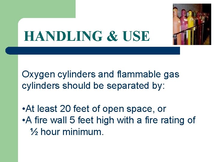 HANDLING & USE Oxygen cylinders and flammable gas cylinders should be separated by: •