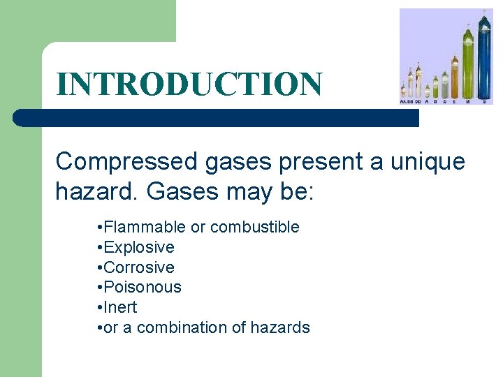 INTRODUCTION Compressed gases present a unique hazard. Gases may be: • Flammable or combustible
