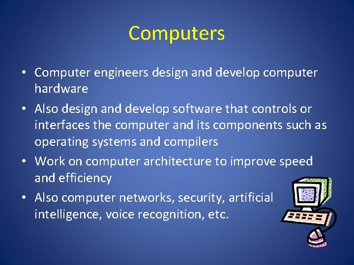 Computers • Computer engineers design and develop computer hardware • Also design and develop