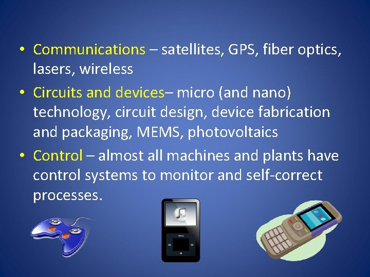  • Communications – satellites, GPS, fiber optics, lasers, wireless • Circuits and devices–