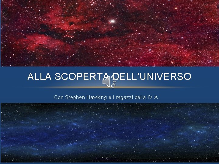 ALLA SCOPERTA DELL’UNIVERSO Con Stephen Hawking e i ragazzi della IV A 