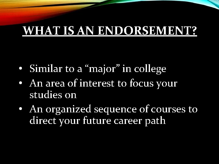 WHAT IS AN ENDORSEMENT? • Similar to a “major” in college • An area