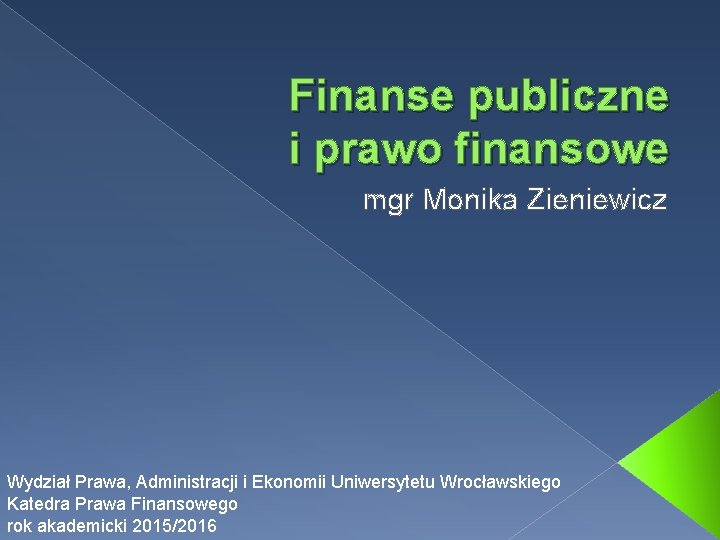 Finanse publiczne i prawo finansowe mgr Monika Zieniewicz Wydział Prawa, Administracji i Ekonomii Uniwersytetu